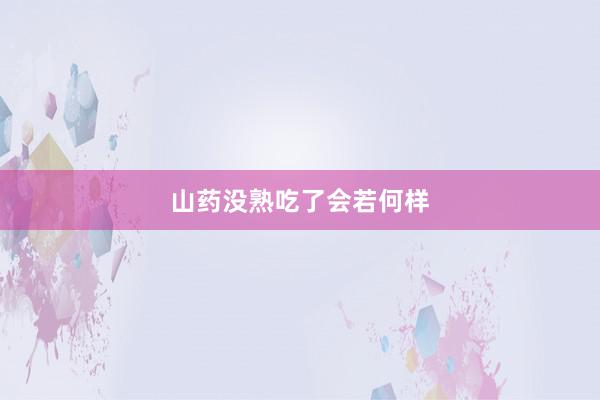 山药没熟吃了会若何样